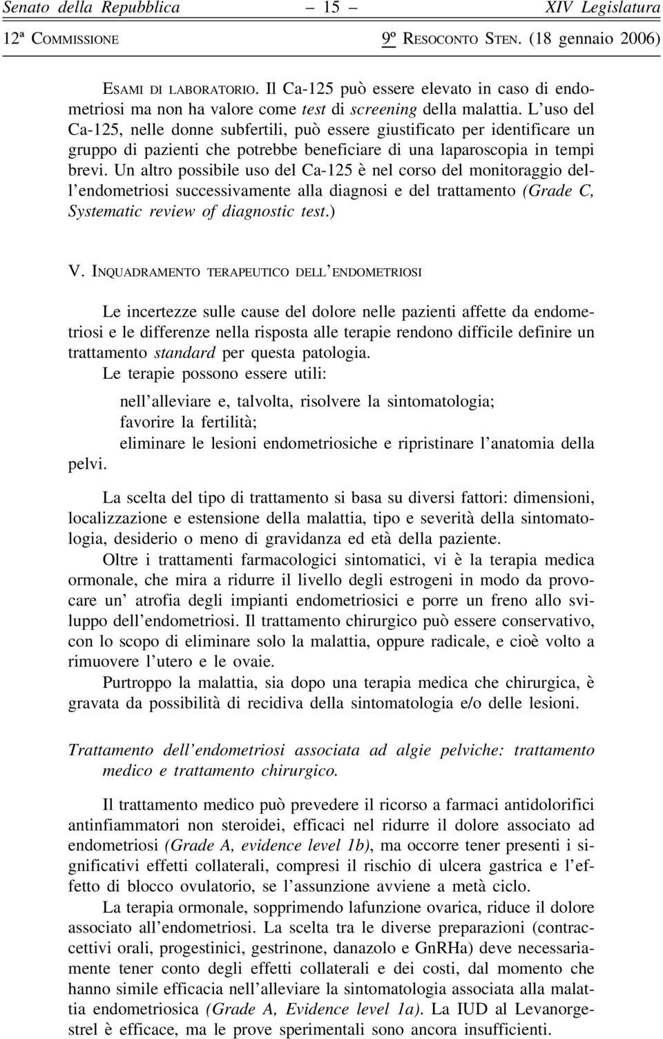 Un altro possibile uso del Ca-125 è nel corso del monitoraggio dell endometriosi successivamente alla diagnosi e del trattamento (Grade C, Systematic review of diagnostic test.) V.