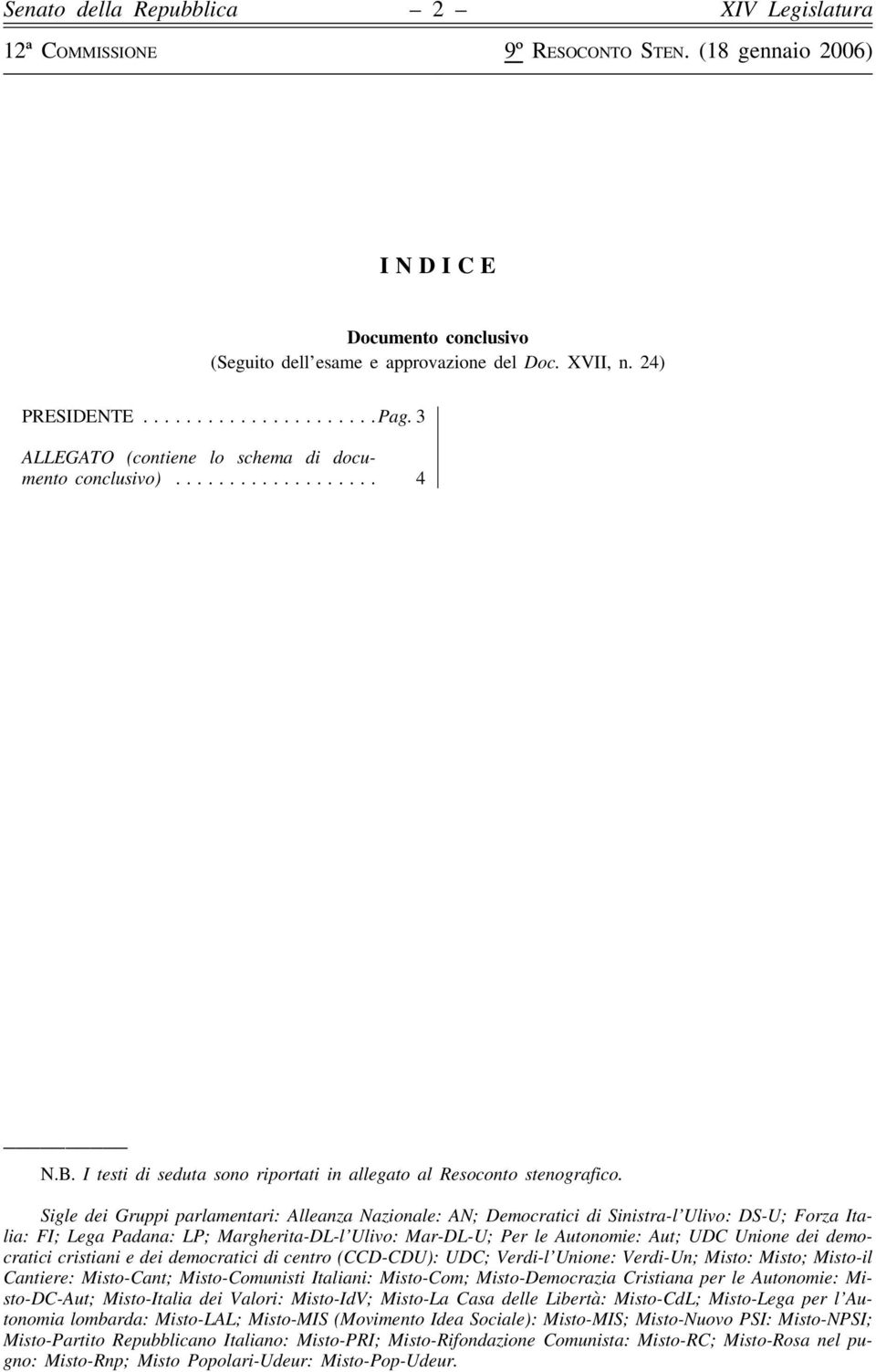 Sigle dei Gruppi parlamentari: Alleanza Nazionale: AN; Democratici di Sinistra-l Ulivo: DS-U; Forza Italia: FI; Lega Padana: LP; Margherita-DL-l Ulivo: Mar-DL-U; Per le Autonomie: Aut; UDC Unione dei