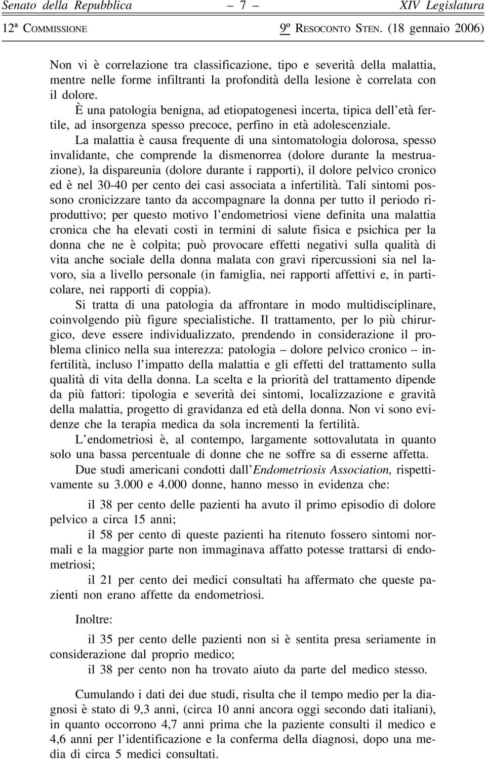 La malattia è causa frequente di una sintomatologia dolorosa, spesso invalidante, che comprende la dismenorrea (dolore durante la mestruazione), la dispareunia (dolore durante i rapporti), il dolore