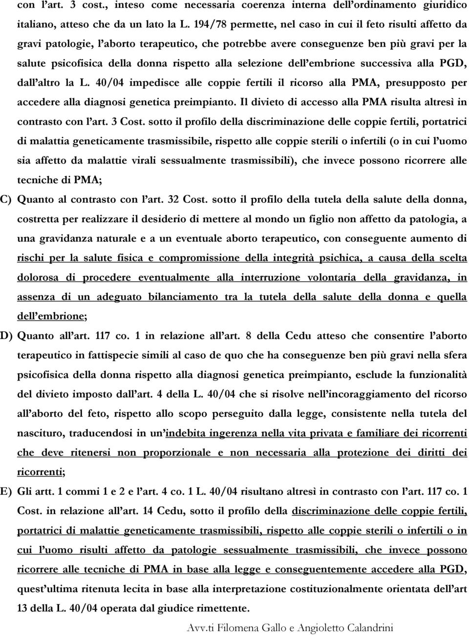 selezione dell embrione successiva alla PGD, dall altro la L. 40/04 impedisce alle coppie fertili il ricorso alla PMA, presupposto per accedere alla diagnosi genetica preimpianto.