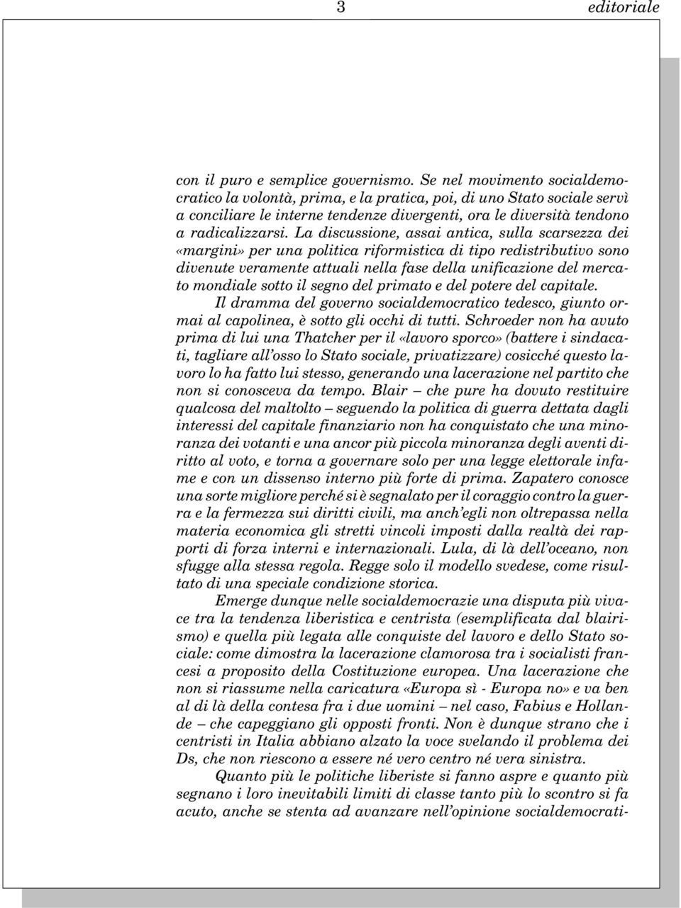 La discussione, assai antica, sulla scarsezza dei «margini» per una politica riformistica di tipo redistributivo sono divenute veramente attuali nella fase della unificazione del mercato mondiale