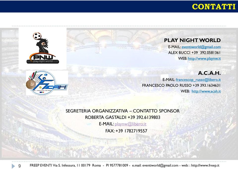 it SEGRETERIA ORGANIZZATIVA CONTATTO SPONSOR ROBERTA GASTALDI +39 392.6139803 E-MAIL: playnw@libero.