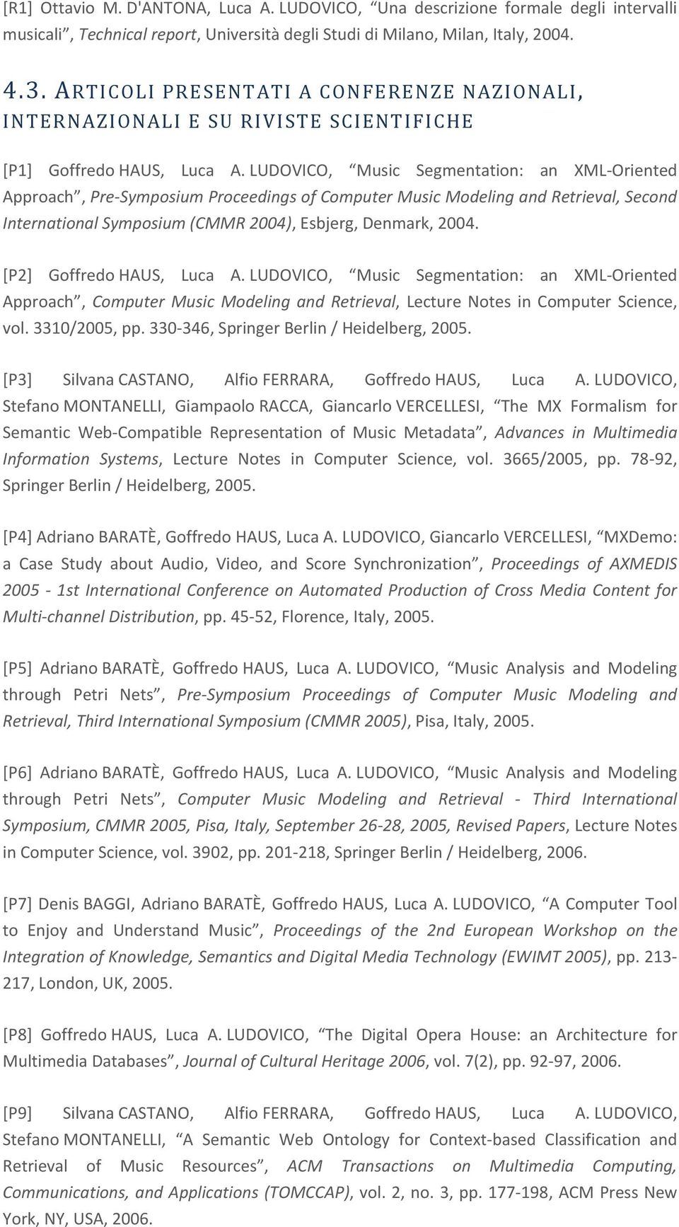 LUDOVICO, Music Segmentation: an XML- Oriented Approach, Pre- Symposium Proceedings of Computer Music Modeling and Retrieval, Second International Symposium (CMMR 2004), Esbjerg, Denmark, 2004.