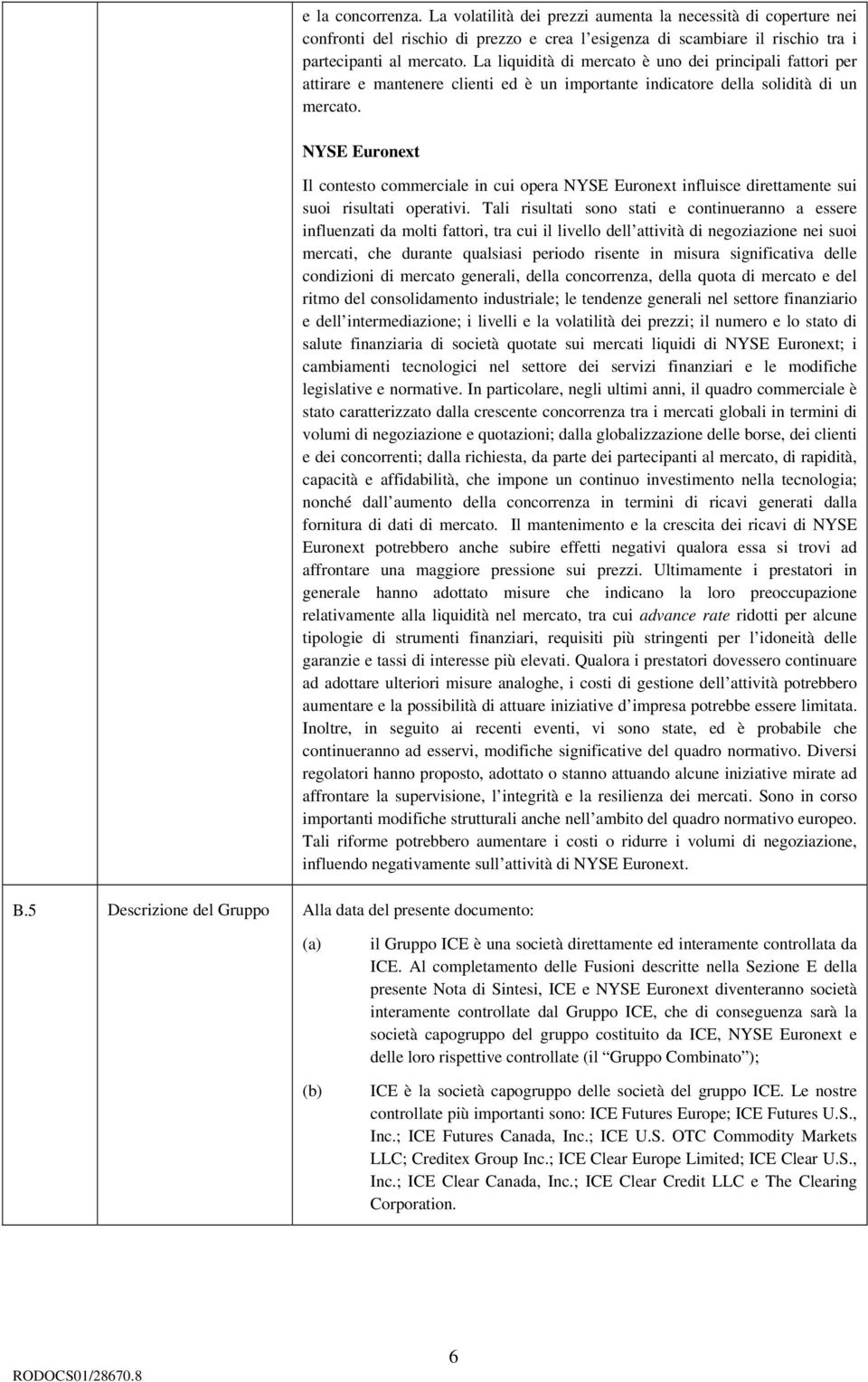 5 Descrizione del Gruppo Alla data del presente documento: Il contesto commerciale in cui opera NYSE Euronext influisce direttamente sui suoi risultati operativi.