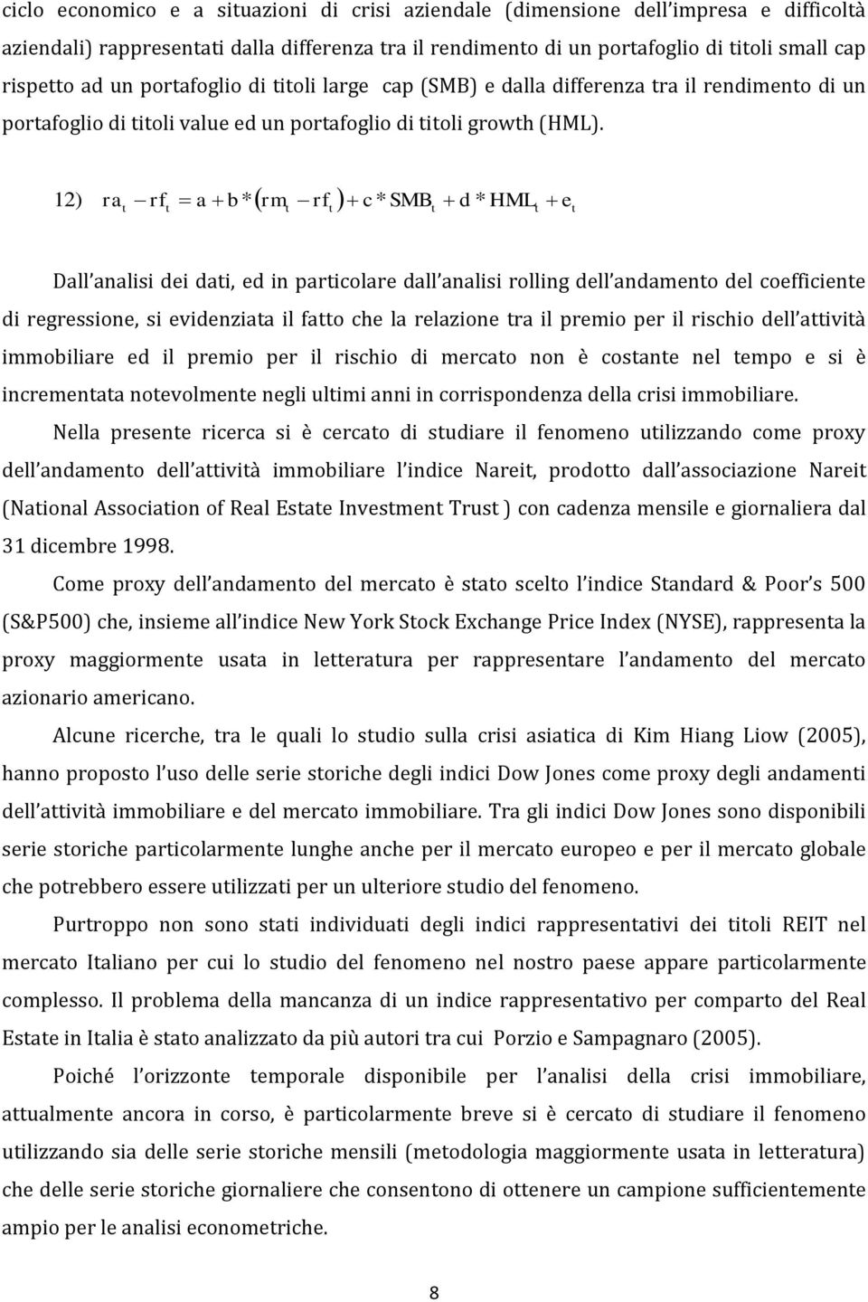 12 ) ra rm rf c* SMB d HML e rf a b* * Dall analisi dei dai, ed in paricolare dall analisi rolling dell andameno del coefficiene di regressione, si evidenziaa il fao che la relazione ra il premio per