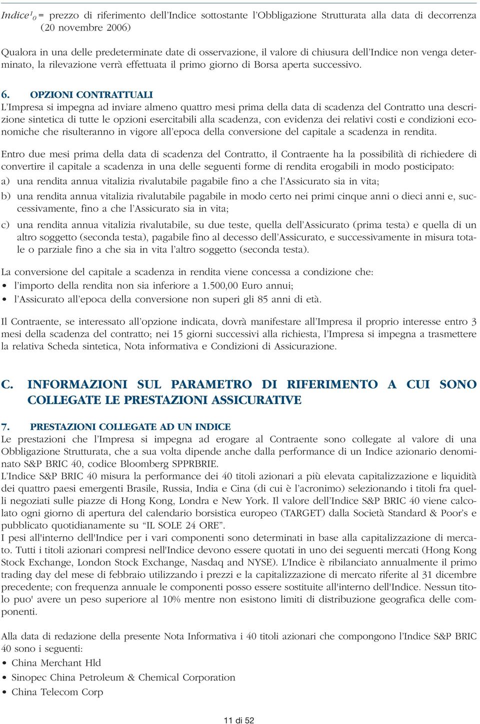 OPZIONI CONTRATTUALI L Impresa si impegna ad inviare almeno quattro mesi prima della data di scadenza del Contratto una descrizione sintetica di tutte le opzioni esercitabili alla scadenza, con