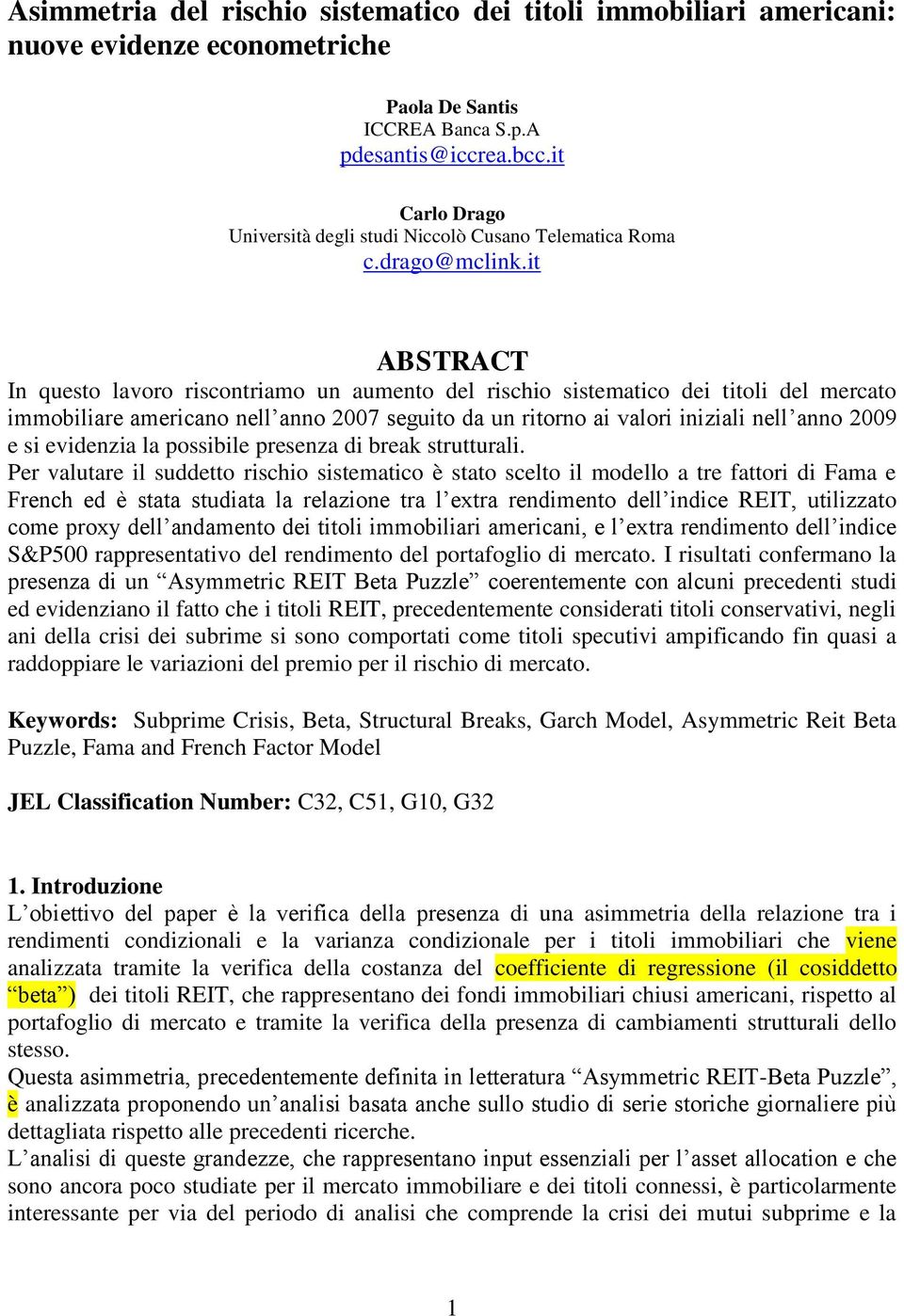 i ABSTRACT In queso lavoro risconriamo un aumeno del rischio sisemaico dei ioli del mercao immobiliare americano nell anno 2007 seguio da un riorno ai valori iniziali nell anno 2009 e si evidenzia la