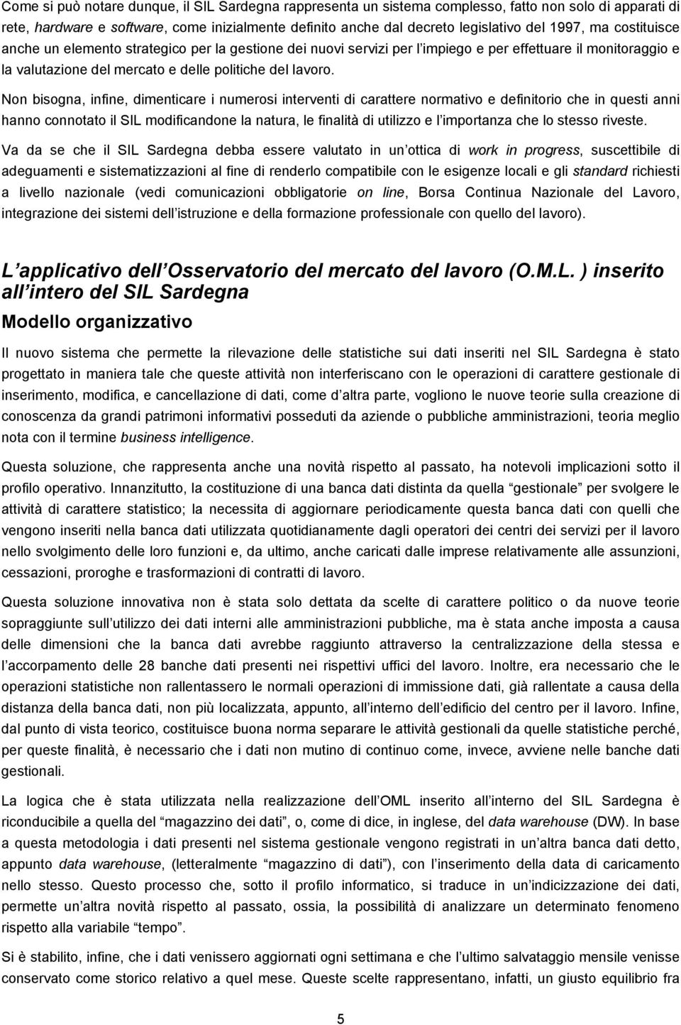 Non bisogna, infine, dimenticare i numerosi interventi di carattere normativo e definitorio che in questi anni hanno connotato il SIL modificandone la natura, le finalità di utilizzo e l importanza