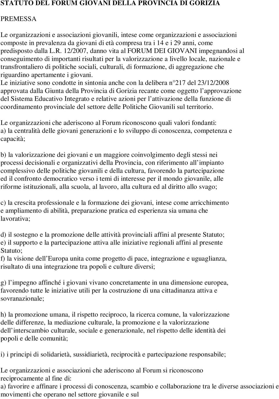 12/2007, danno vita al FORUM DEI GIOVANI impegnandosi al conseguimento di importanti risultati per la valorizzazione a livello locale, nazionale e transfrontaliero di politiche sociali, culturali, di