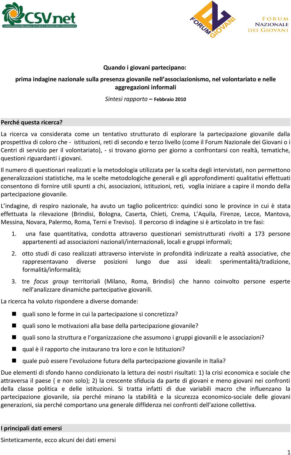 La ricerca va considerata come un tentativo strutturato di esplorare la partecipazione giovanile dalla prospettiva di coloro che - istituzioni, reti di secondo e terzo livello (come il Forum