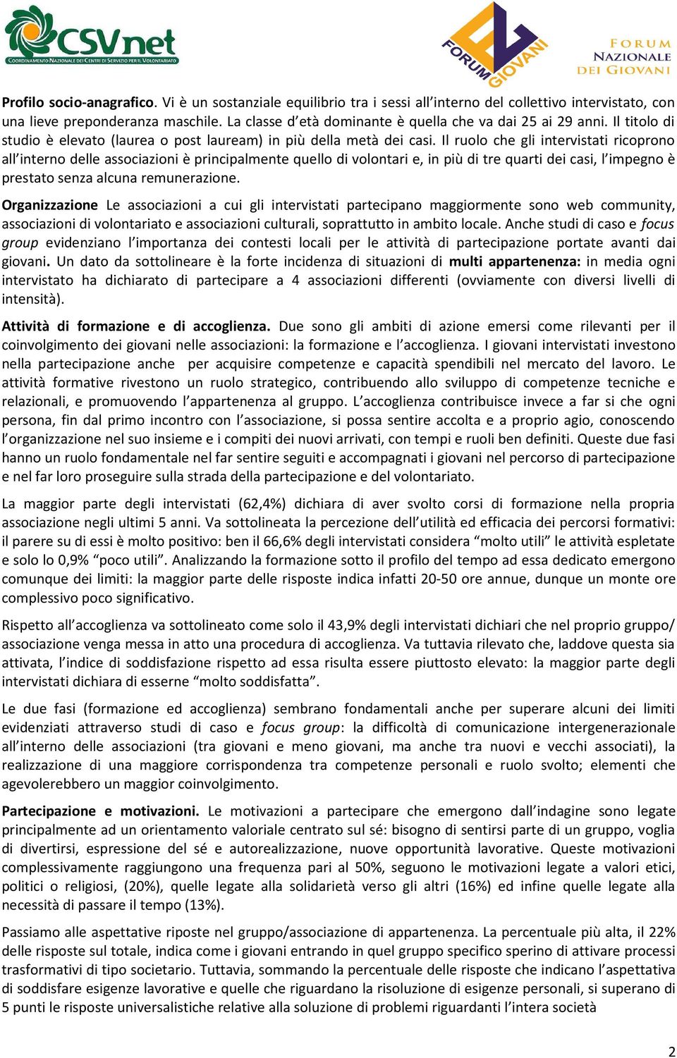 Il ruolo che gli intervistati ricoprono all interno delle associazioni è principalmente quello di volontari e, in più di tre quarti dei casi, l impegno è prestato senza alcuna remunerazione.