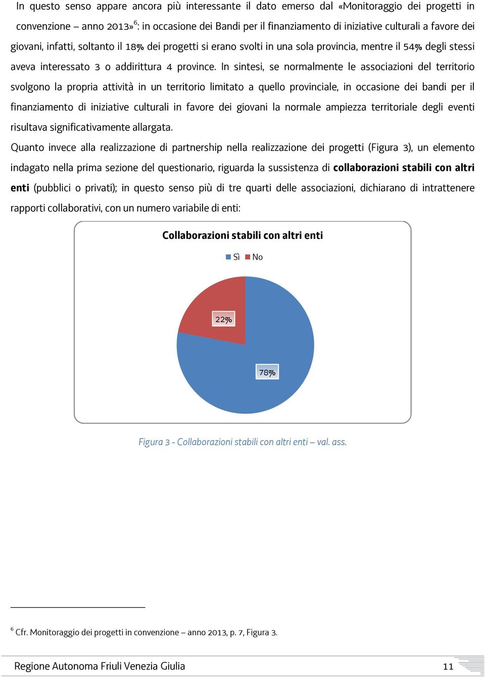 In sintesi, se normalmente le associazioni del territorio svolgono la propria attività in un territorio limitato a quello provinciale, in occasione dei bandi per il finanziamento di iniziative