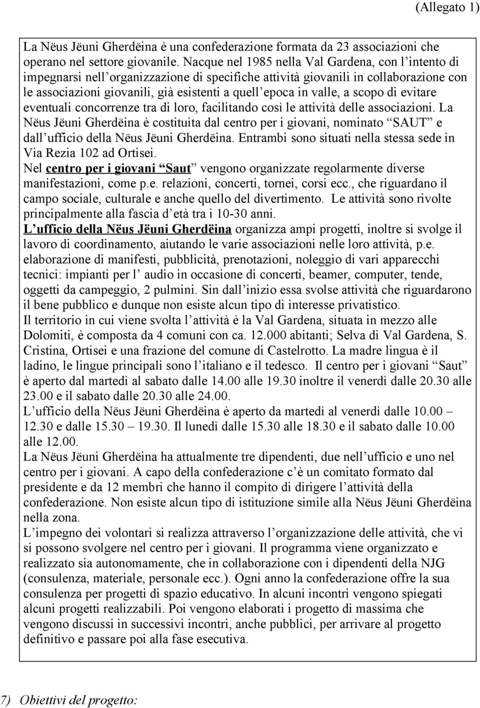 valle, a scopo di evitare eventuali concorrenze tra di loro, facilitando così le attività delle associazioni.