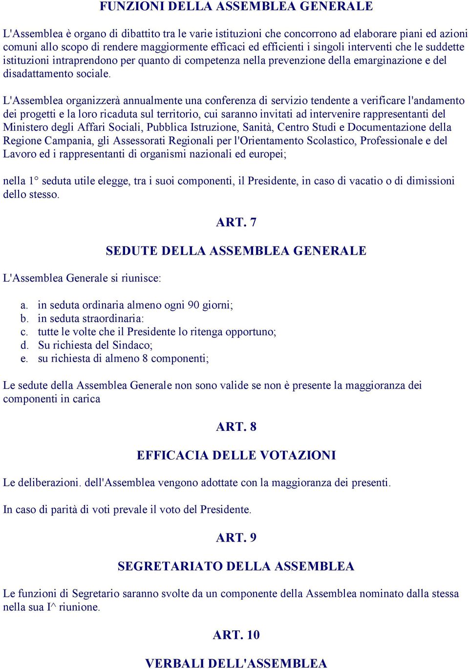 L'Assemblea organizzerà annualmente una conferenza di servizio tendente a verificare l'andamento dei progetti e la loro ricaduta sul territorio, cui saranno invitati ad intervenire rappresentanti del