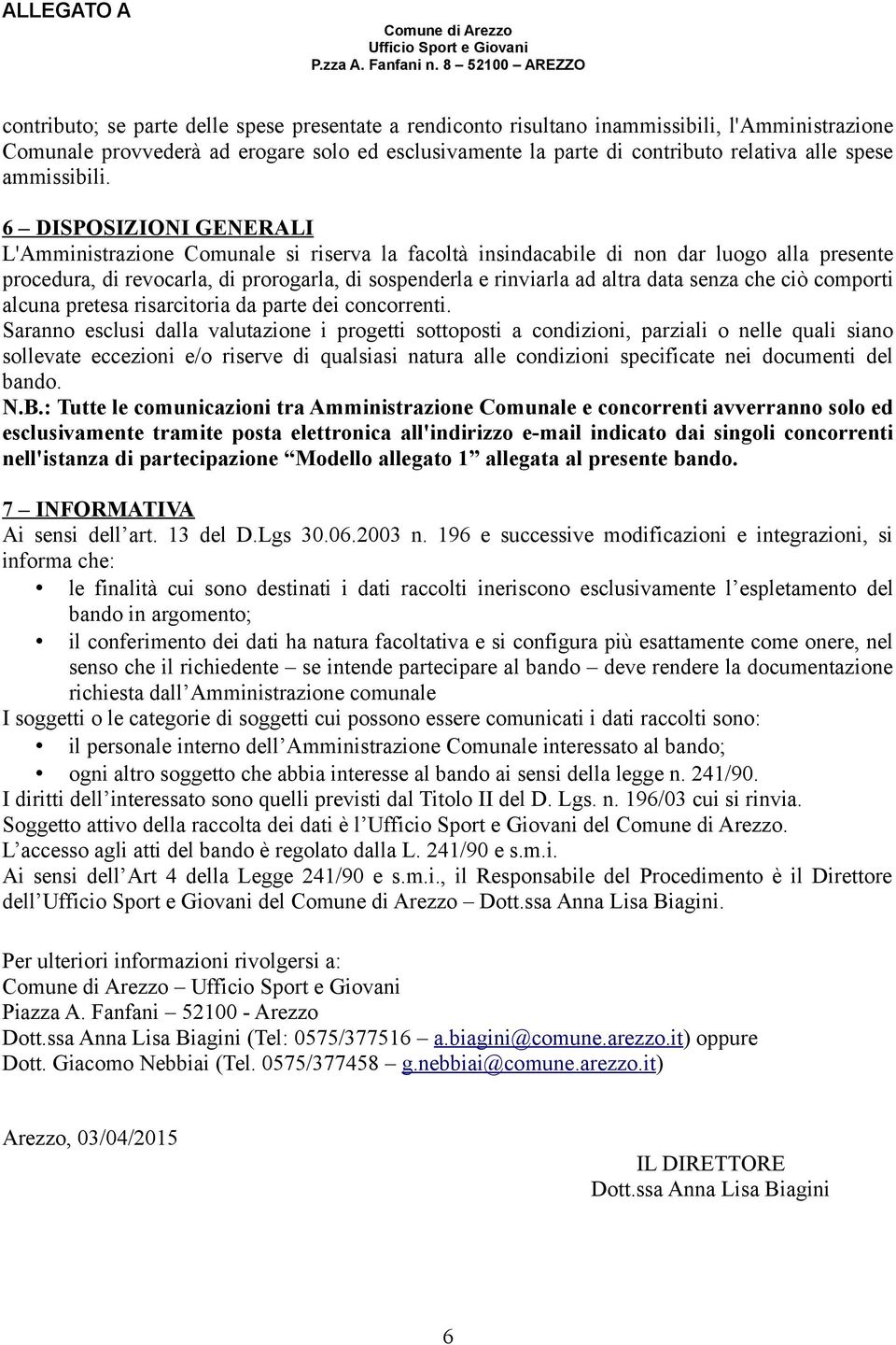 6 DISPOSIZIONI GENERALI L'Amministrazione Comunale si riserva la facoltà insindacabile di non dar luogo alla presente procedura, di revocarla, di prorogarla, di sospenderla e rinviarla ad altra data