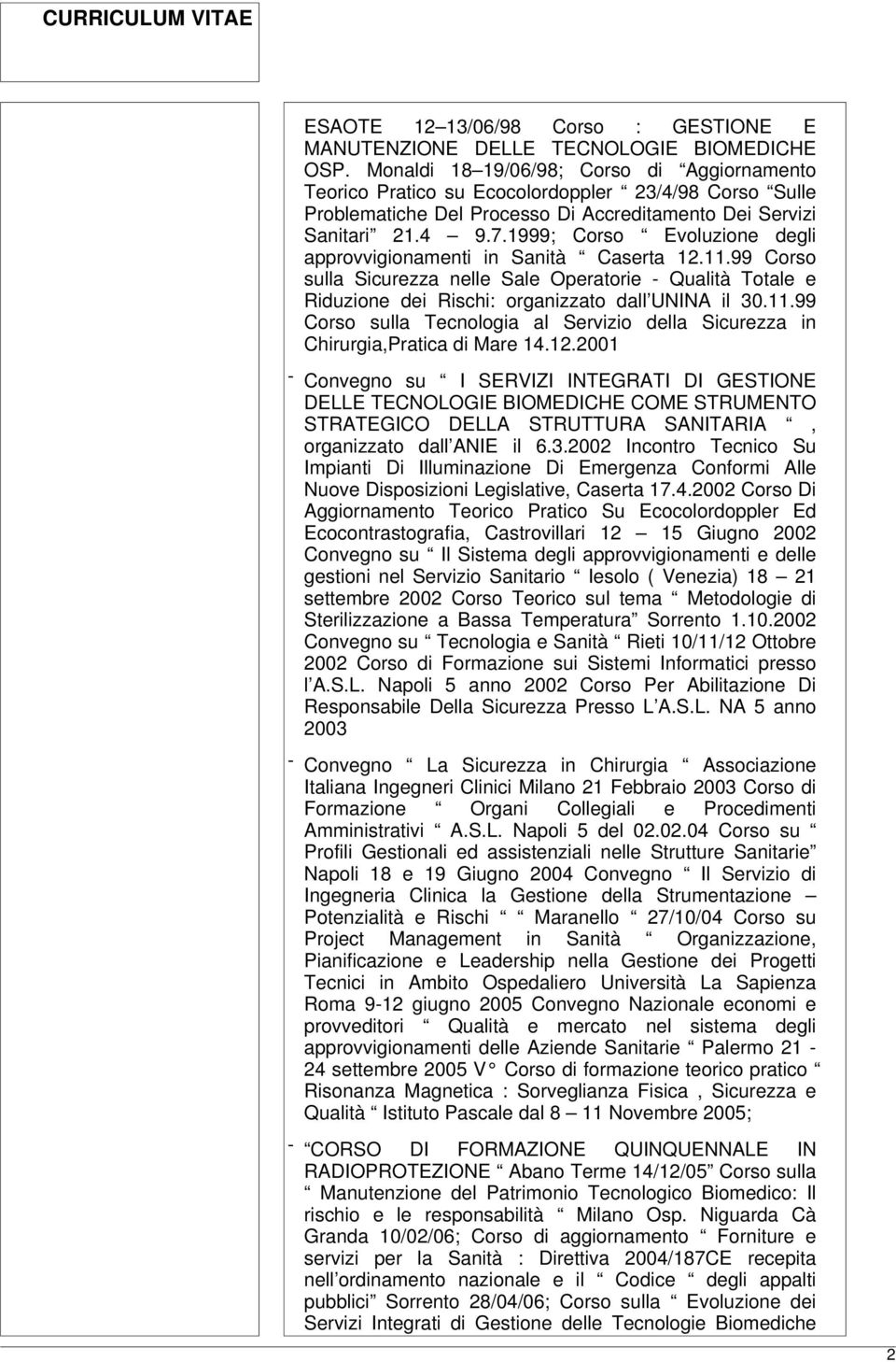 1999; Corso Evoluzione degli approvvigionamenti in Sanità Caserta 12.11.99 Corso sulla Sicurezza nelle Sale Operatorie - Qualità Totale e Riduzione dei Rischi: organizzato dall UNINA il 30.11.99 Corso sulla Tecnologia al Servizio della Sicurezza in Chirurgia,Pratica di Mare 14.