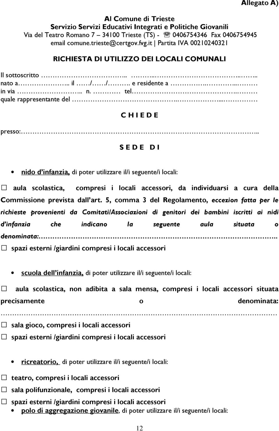 . S E D E D I Allegato A) nido d infanzia, di poter utilizzare il/i seguente/i locali: aula scolastica, compresi i locali accessori, da individuarsi a cura della Commissione prevista dall art.