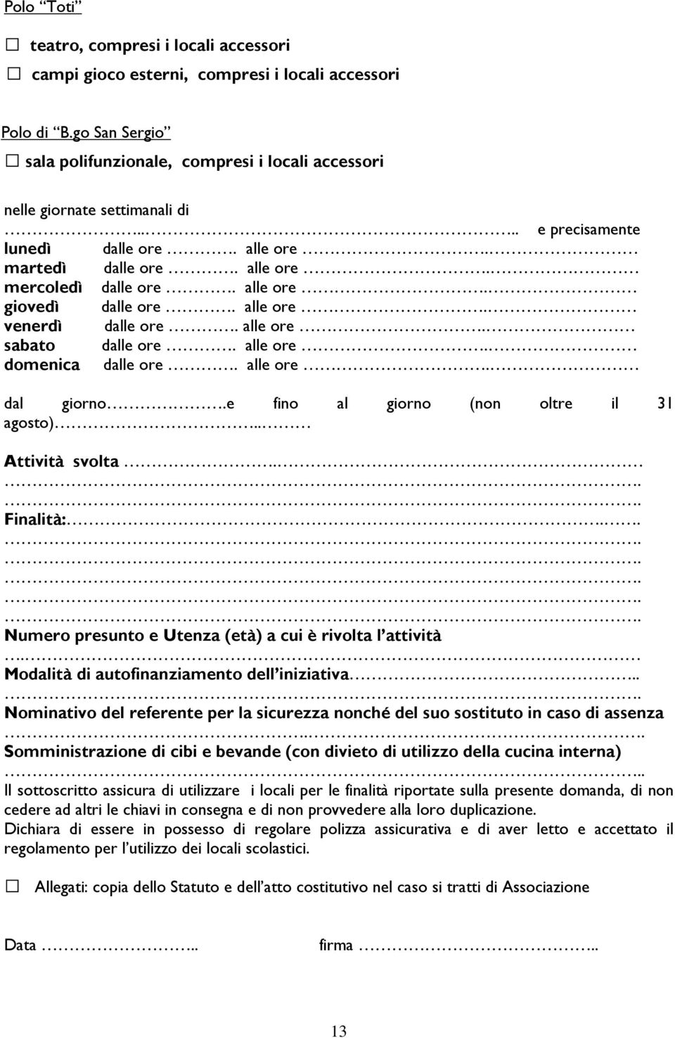 alle ore. dal giorno.e fino al giorno (non oltre il 31 agosto).. Attività svolta. Finalità:.. Numero presunto e Utenza (età) a cui è rivolta l attività. Modalità di autofinanziamento dell iniziativa.