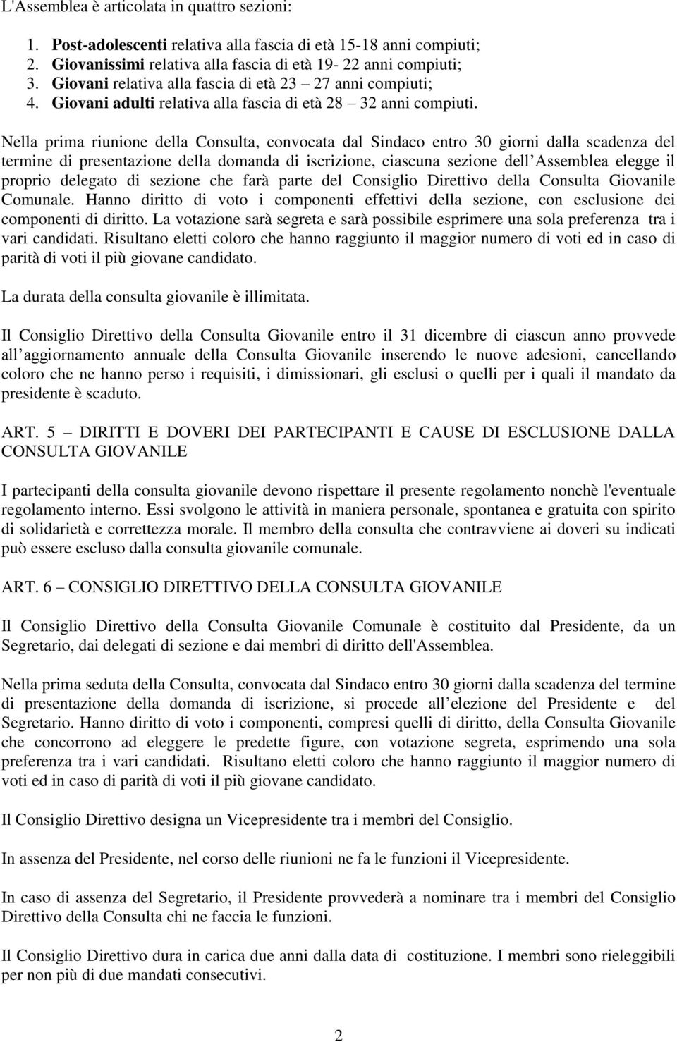 Nella prima riunione della Consulta, convocata dal Sindaco entro 30 giorni dalla scadenza del termine di presentazione della domanda di iscrizione, ciascuna sezione dell Assemblea elegge il proprio