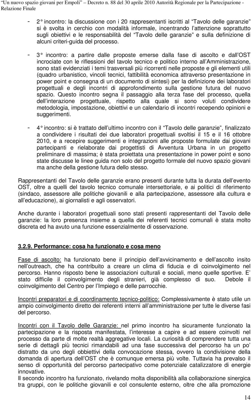 - 3 incontro: a partire dalle proposte emerse dalla fase di ascolto e dall OST incrociate con le riflessioni del tavolo tecnico e politico interno all Amministrazione, sono stati evidenziati i temi