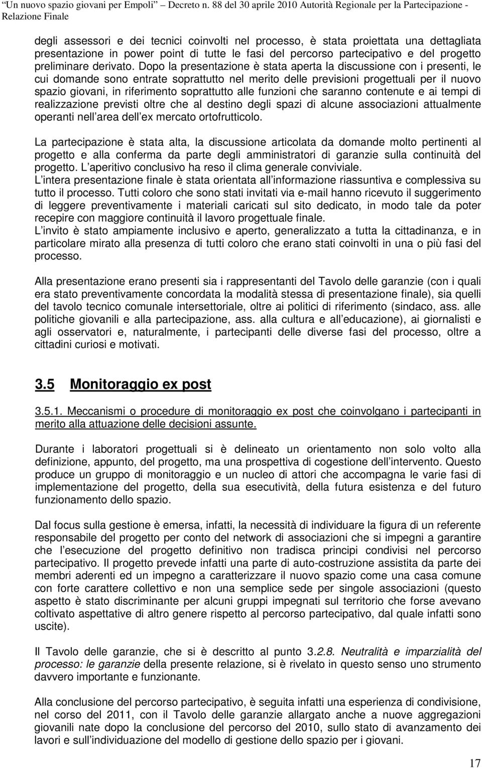 soprattutto alle funzioni che saranno contenute e ai tempi di realizzazione previsti oltre che al destino degli spazi di alcune associazioni attualmente operanti nell area dell ex mercato