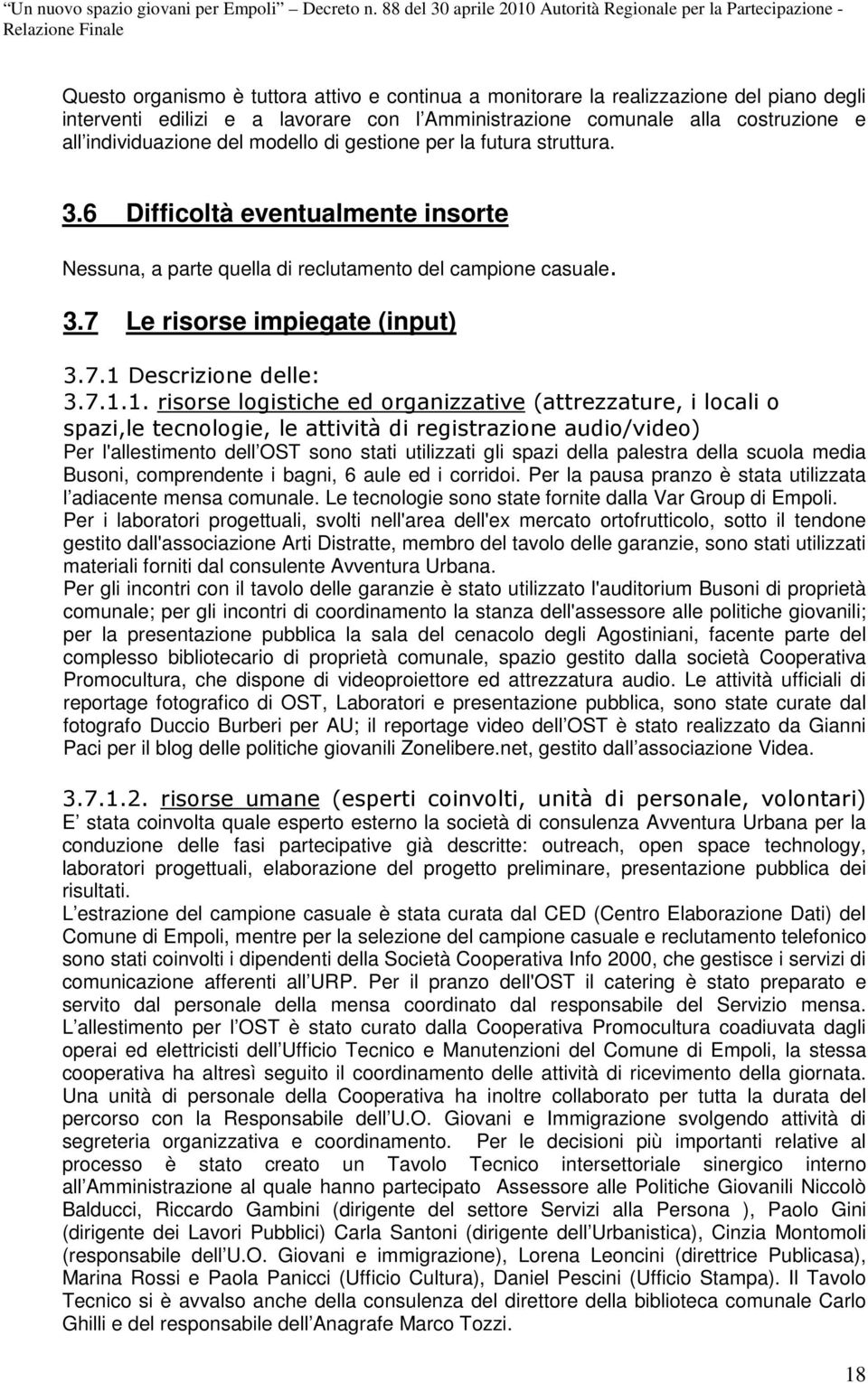 7.1.1. risorse logistiche ed organizzative (attrezzature, i locali o spazi,le tecnologie, le attività di registrazione audio/video) Per l'allestimento dell OST sono stati utilizzati gli spazi della