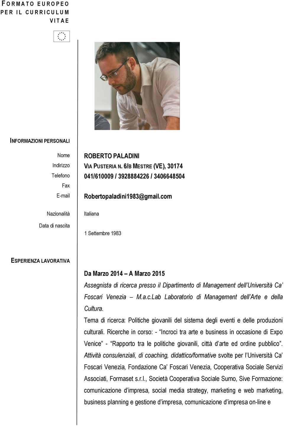 com Nazionalità Data di nascita Italiana 1 Settembre 1983 ESPERIENZA LAVORATIVA Da Marzo 2014 A Marzo 2015 Assegnista di ricerca presso il Dipartimento di Management dell Università Ca Foscari