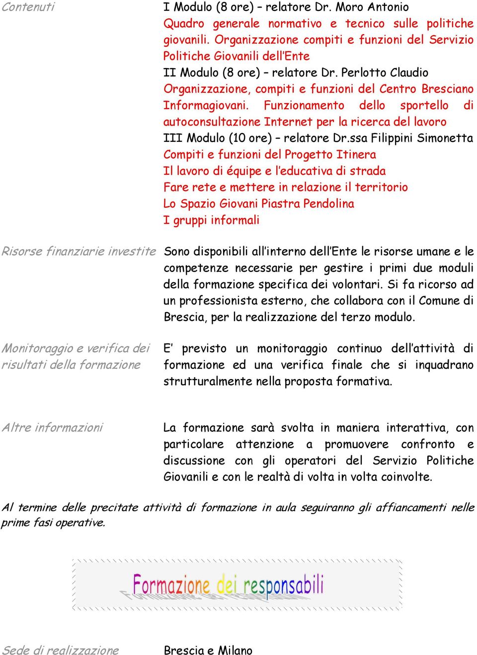 Funzionamento dello sportello di autoconsultazione Internet per la ricerca del lavoro III Modulo (10 ore) relatore Dr.