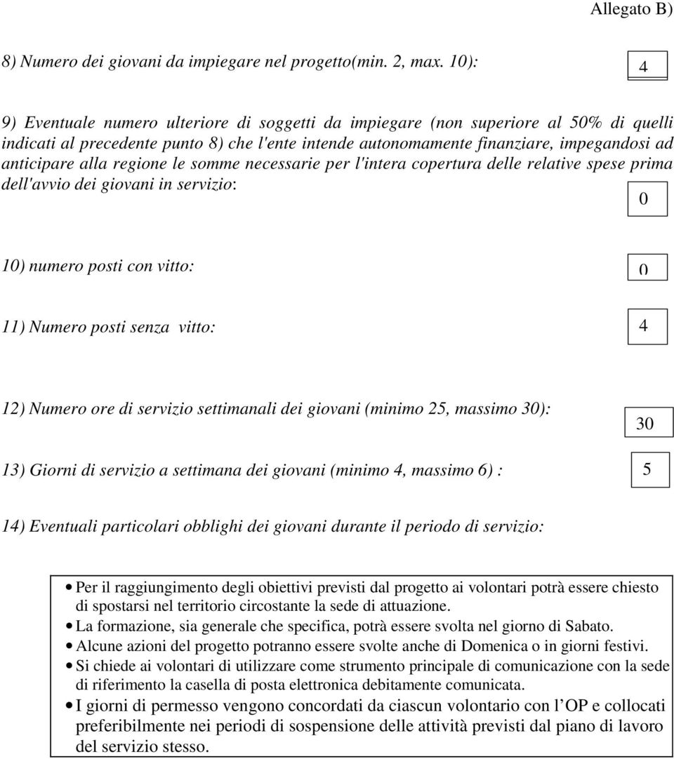 alla regione le somme necessarie per l'intera copertura delle relative spese prima dell'avvio dei giovani in servizio: 0 10) numero posti con vitto: 0 11) Numero posti senza vitto: 4 12) Numero ore