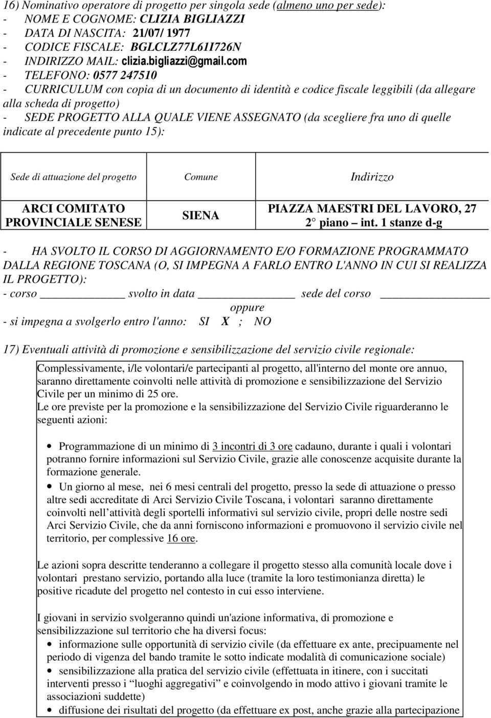 com - TELEFONO: 0577 247510 - CURRICULUM con copia di un documento di identità e codice fiscale leggibili (da allegare alla scheda di progetto) - SEDE PROGETTO ALLA QUALE VIENE ASSEGNATO (da