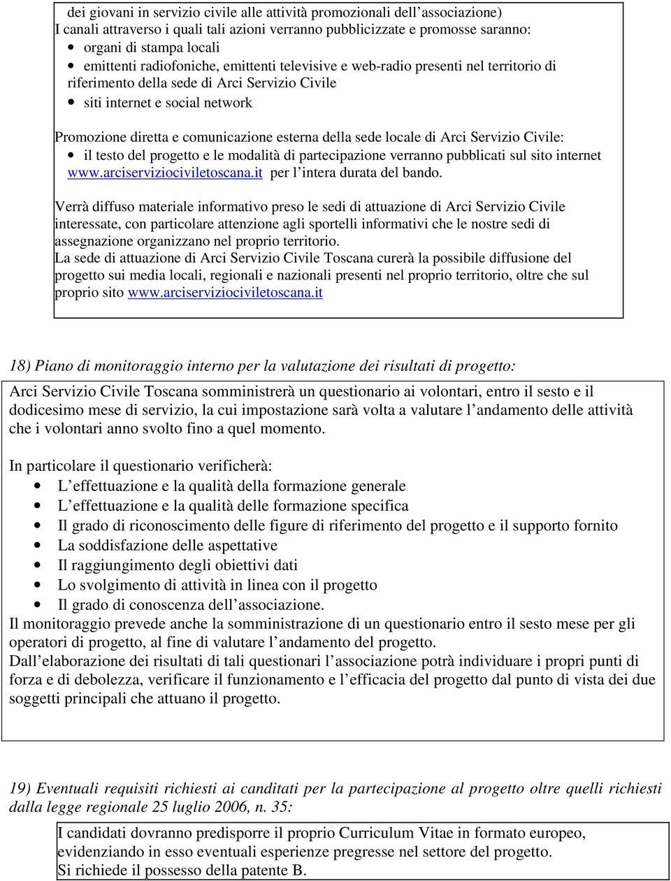 della sede locale di Arci Servizio Civile: il testo del progetto e le modalità di partecipazione verranno pubblicati sul sito internet www.arciserviziociviletoscana.it per l intera durata del bando.