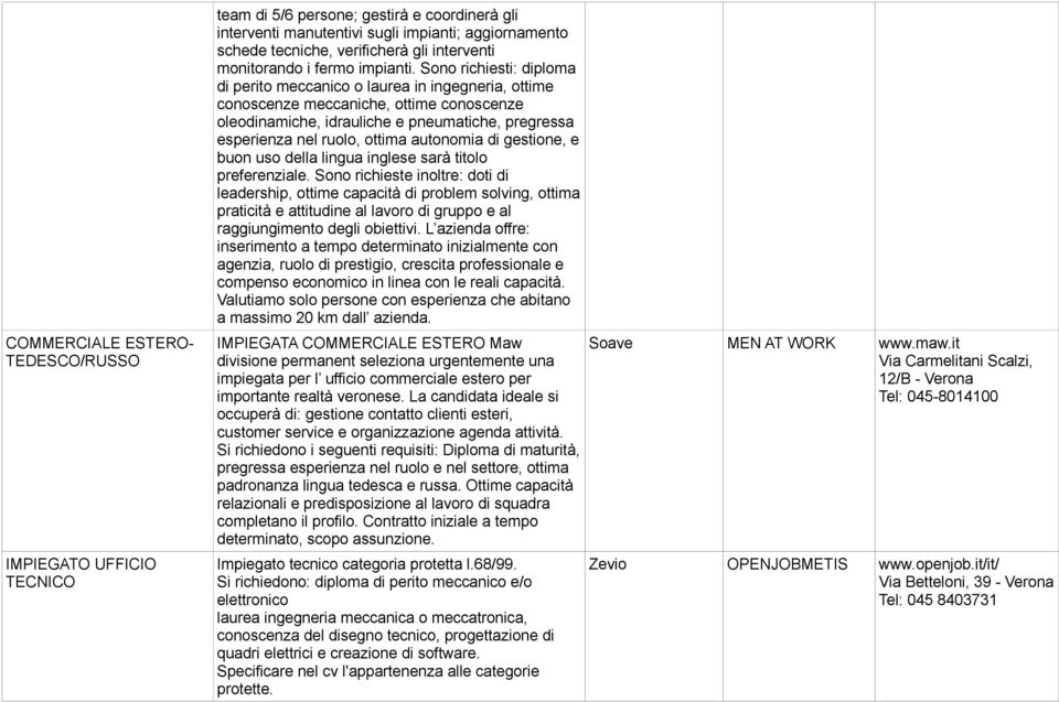 Sono richiesti: diploma di perito meccanico o laurea in ingegneria, ottime conoscenze meccaniche, ottime conoscenze oleodinamiche, idrauliche e pneumatiche, pregressa esperienza nel ruolo, ottima