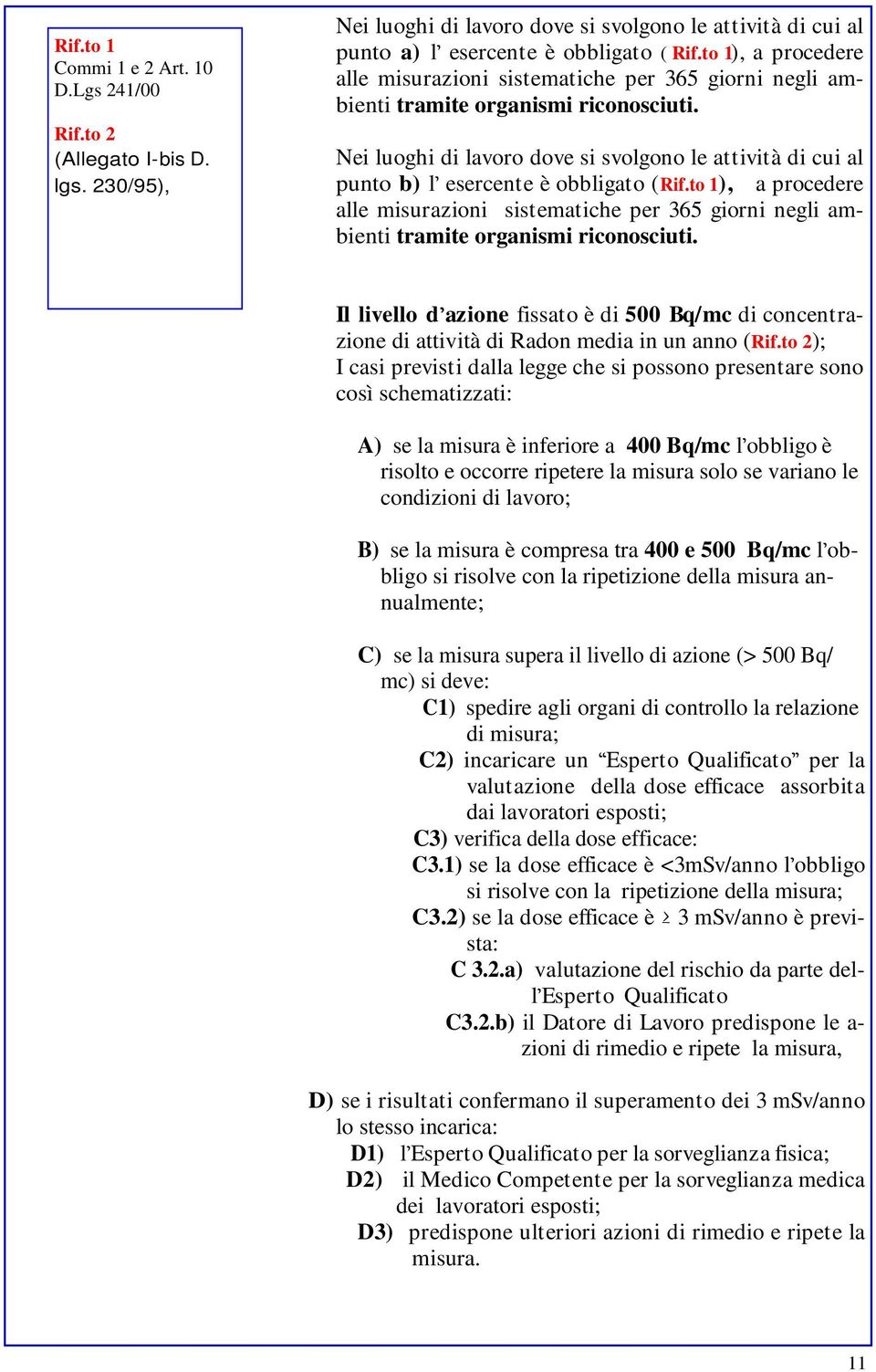 Nei luoghi di lavoro dove si svolgono le attività di cui al punto b) l esercente è obbligato (Rif.