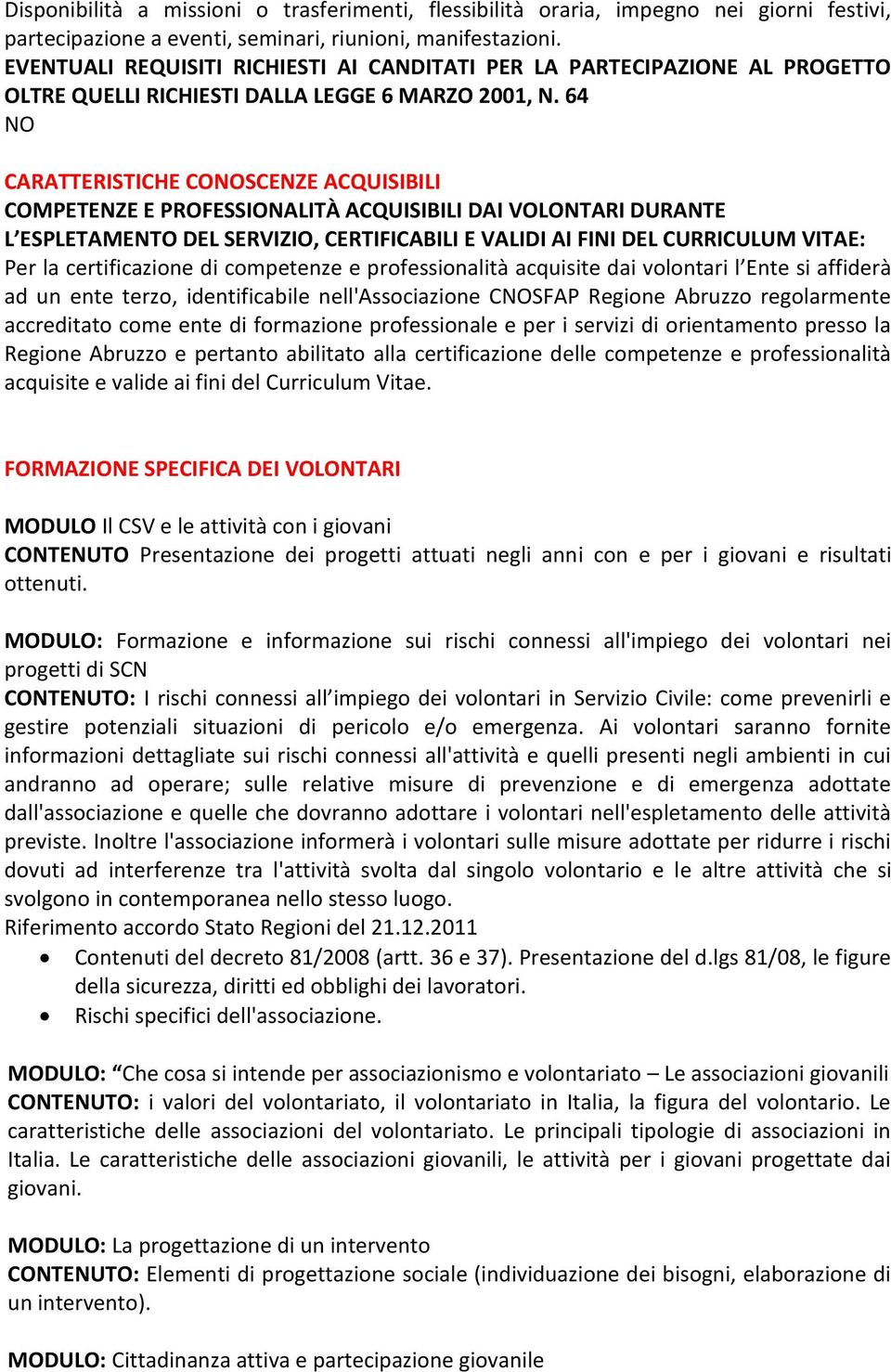 64 NO CARATTERISTICHE CONOSCENZE ACQUISIBILI COMPETENZE E PROFESSIONALITÀ ACQUISIBILI DAI VOLONTARI DURANTE L ESPLETAMENTO DEL SERVIZIO, CERTIFICABILI E VALIDI AI FINI DEL CURRICULUM VITAE: Per la