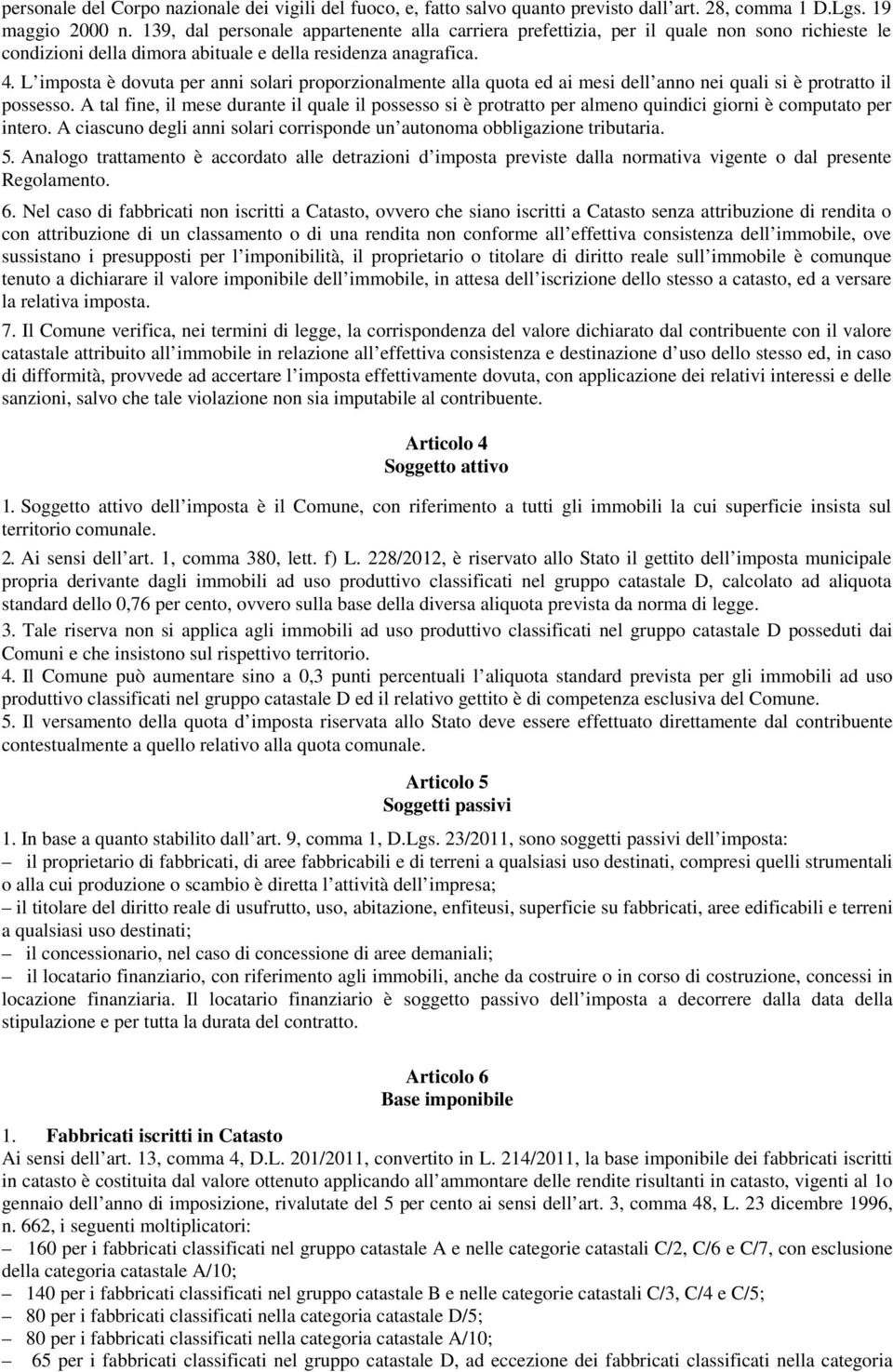 L imposta è dovuta per anni solari proporzionalmente alla quota ed ai mesi dell anno nei quali si è protratto il possesso.