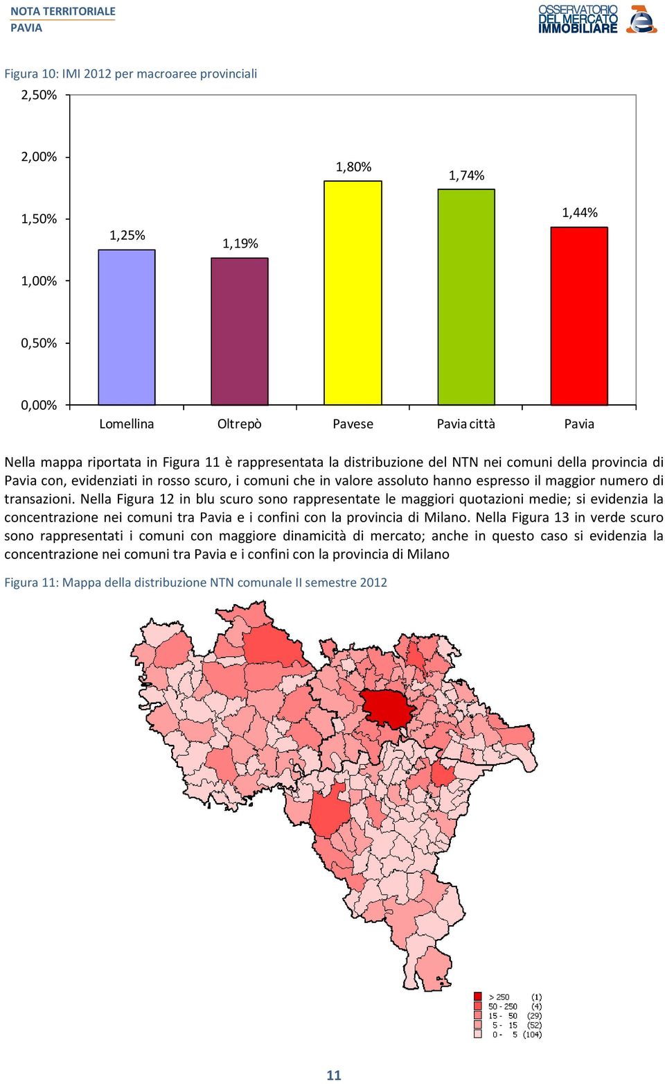 Nella Figura 12 in blu scuro sono rappresentate le maggiori quotazioni medie; si evidenzia la concentrazione nei comuni tra Pavia e i confini con la provincia di Milano.