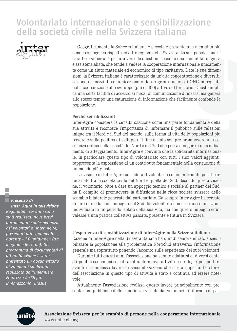 La sua popolazione si caratterizza per un apertura verso le questioni sociali e una mentalità religiosa e assistenzialista, che tende a vedere la cooperazione internazionale unicamente come un aiuto