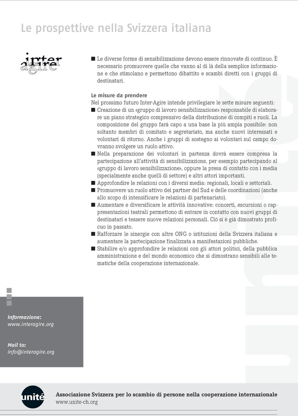 Le misure da prendere Nel prossimo futuro Inter-Agire intende privilegiare le sette misure seguenti: n Creazione di un «gruppo di lavoro sensibilizzazione» responsabile di elaborare un piano