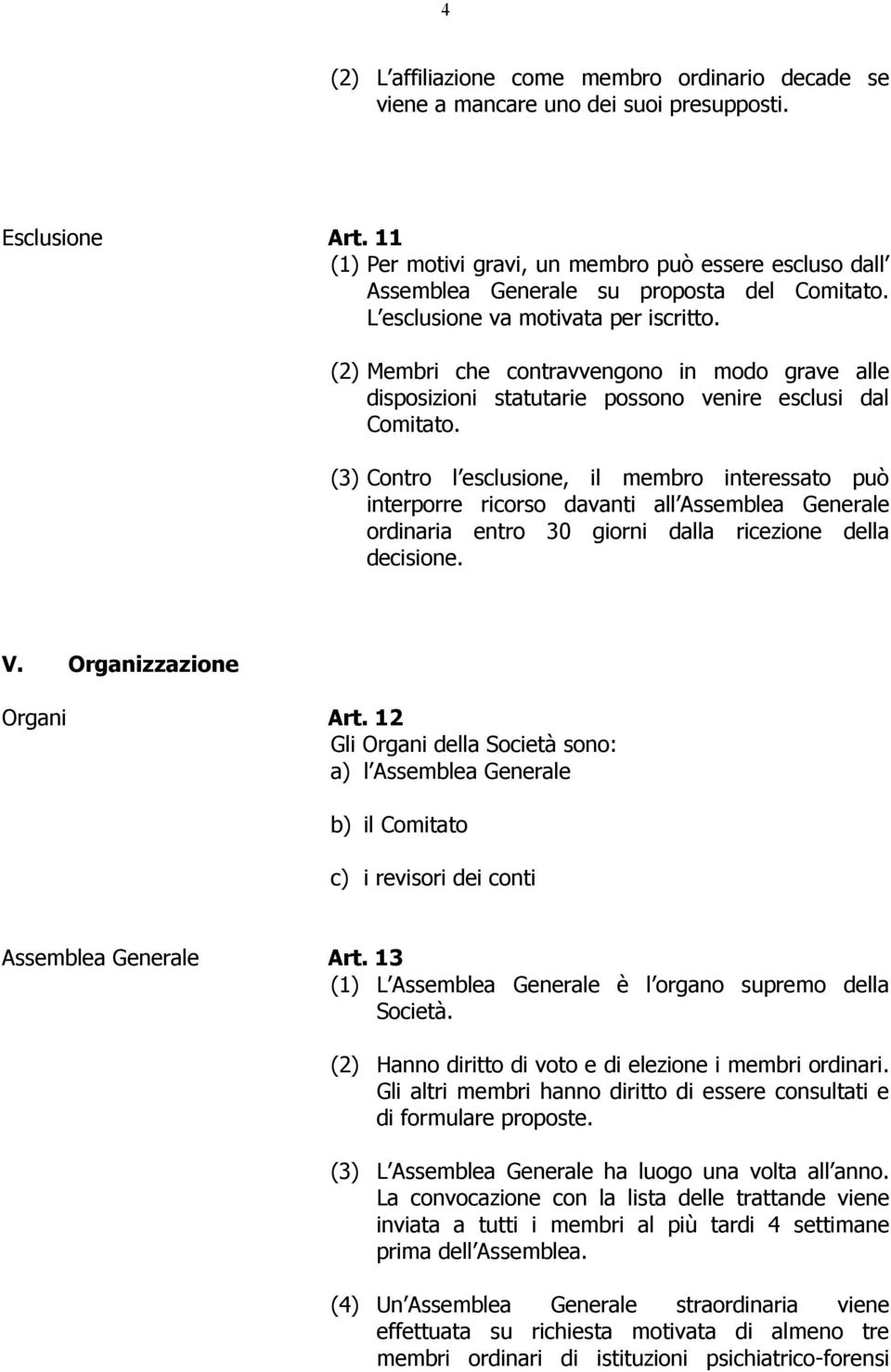 (2) Membri che contravvengono in modo grave alle disposizioni statutarie possono venire esclusi dal Comitato.