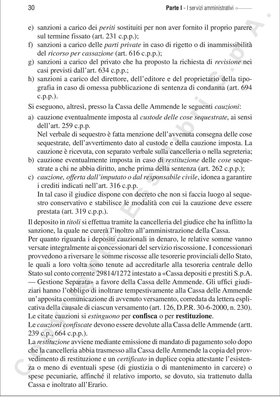 694 c.p.p.). Si eseguono, altresì, presso la Cassa delle Ammende le seguenti cauzioni: a) cauzione eventualmente imposta al custode delle cose sequestrate, ai sensi dell art. 259 c.p.p. Nel verbale di sequestro è fatta menzione dell avvenuta consegna delle cose sequestrate, dell avvertimento dato al custode e della cauzione imposta.