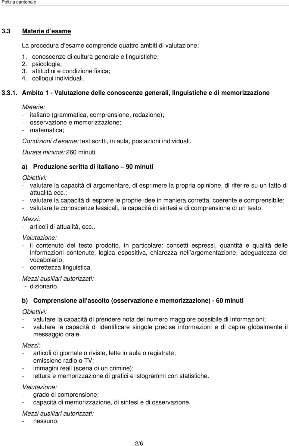 Ambito 1 - Valutazione delle conoscenze generali, linguistiche e di memorizzazione Materie: - italiano (grammatica, comprensione, redazione); - osservazione e memorizzazione; - matematica; Condizioni