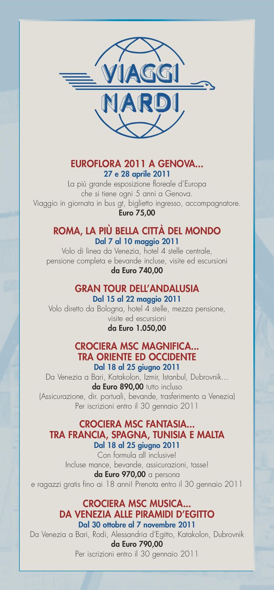 TOUR DELL ANDALUSIA Dal 15 al 22 maggio 2011 Volo diretto da Bologna, hotel 4 stelle, mezza pensione, visite ed escursioni da Euro 1.050,00 CROCIERA MSC MAGNIFICA.