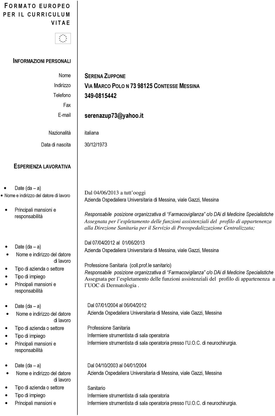 it Nazionalità italiana Data di nascita 30/12/1973 ESPERIENZA LAVORATIVA Dal 04/06/2013 a tutt ooggi Responsabile posizione organizzativa di Farmacovigilanza c/o DAi di Medicine Specialistiche