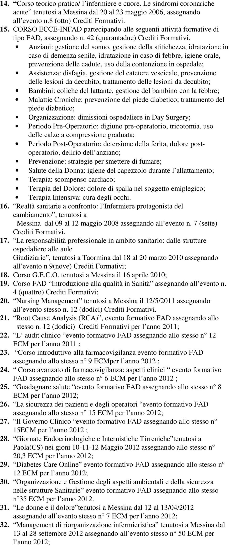 Anziani: gestione del sonno, gestione della stitichezza, idratazione in caso di demenza senile, idratazione in caso di febbre, igiene orale, prevenzione delle cadute, uso della contenzione in