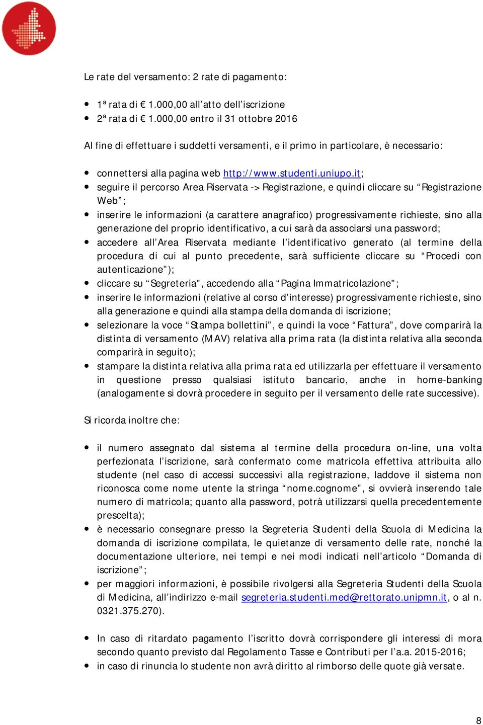 it; seguire il percorso Area Riservata -> Registrazione, e quindi cliccare su Registrazione Web ; inserire le informazioni (a carattere anagrafico) progressivamente richieste, sino alla generazione