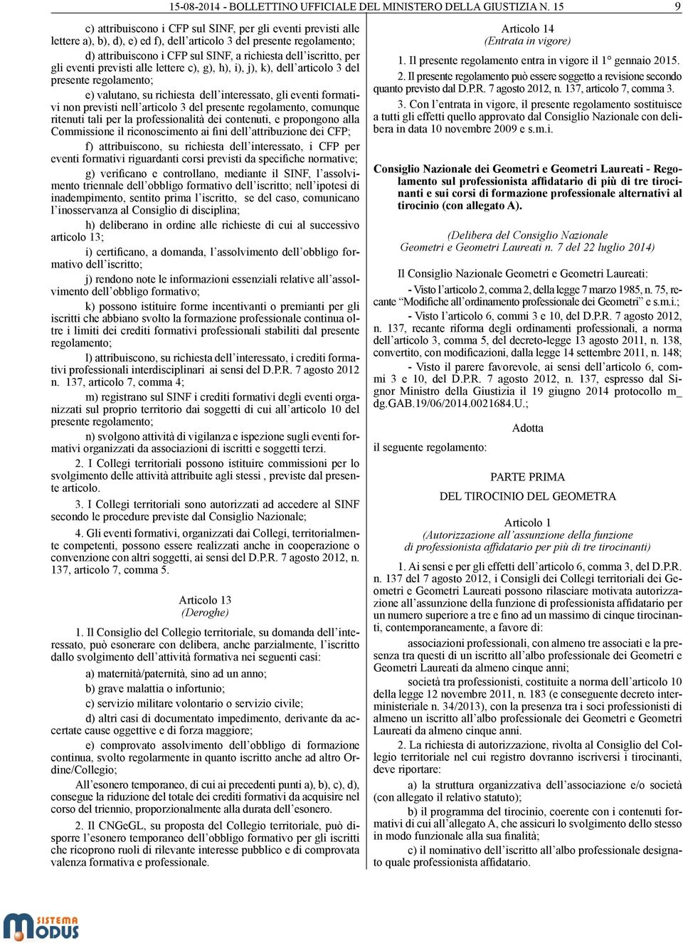 per gli eventi previsti alle lettere c), g), h), i), j), k), dell articolo 3 del presente regolamento; e) valutano, su richiesta dell interessato, gli eventi formativi non previsti nell articolo 3