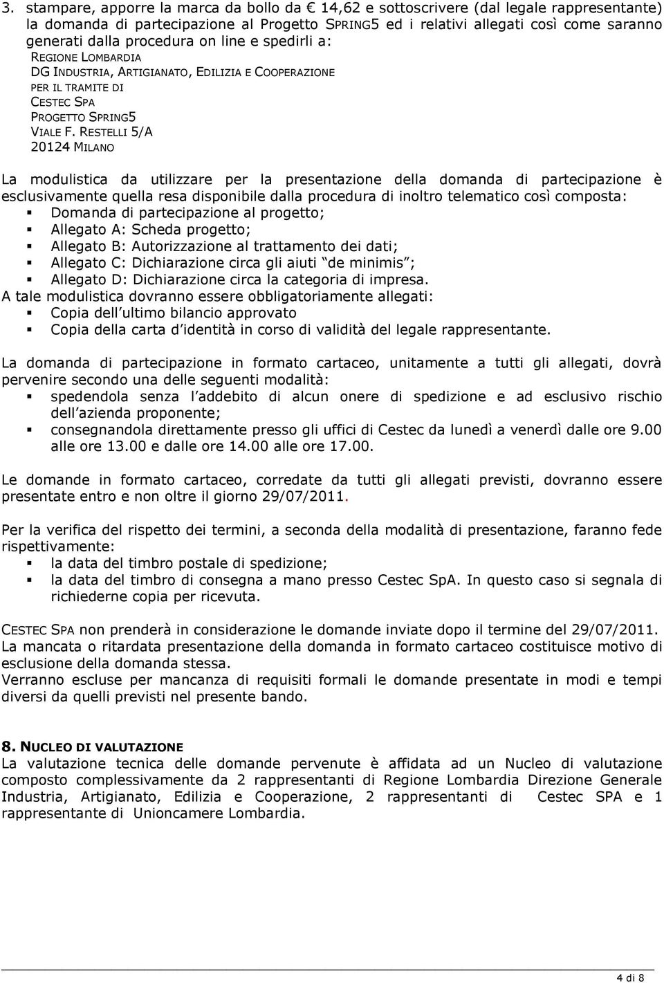 RESTELLI 5/A 20124 MILANO La modulistica da utilizzare per la presentazione della domanda di partecipazione è esclusivamente quella resa disponibile dalla procedura di inoltro telematico così