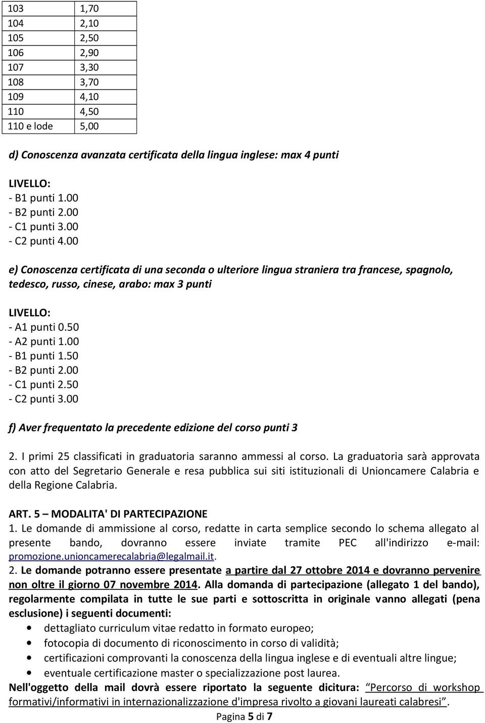 50 - A2 punti 1.00 - B1 punti 1.50 - B2 punti 2.00 - C1 punti 2.50 - C2 punti 3.00 f) Aver frequentato la precedente edizione del corso punti 3 2.