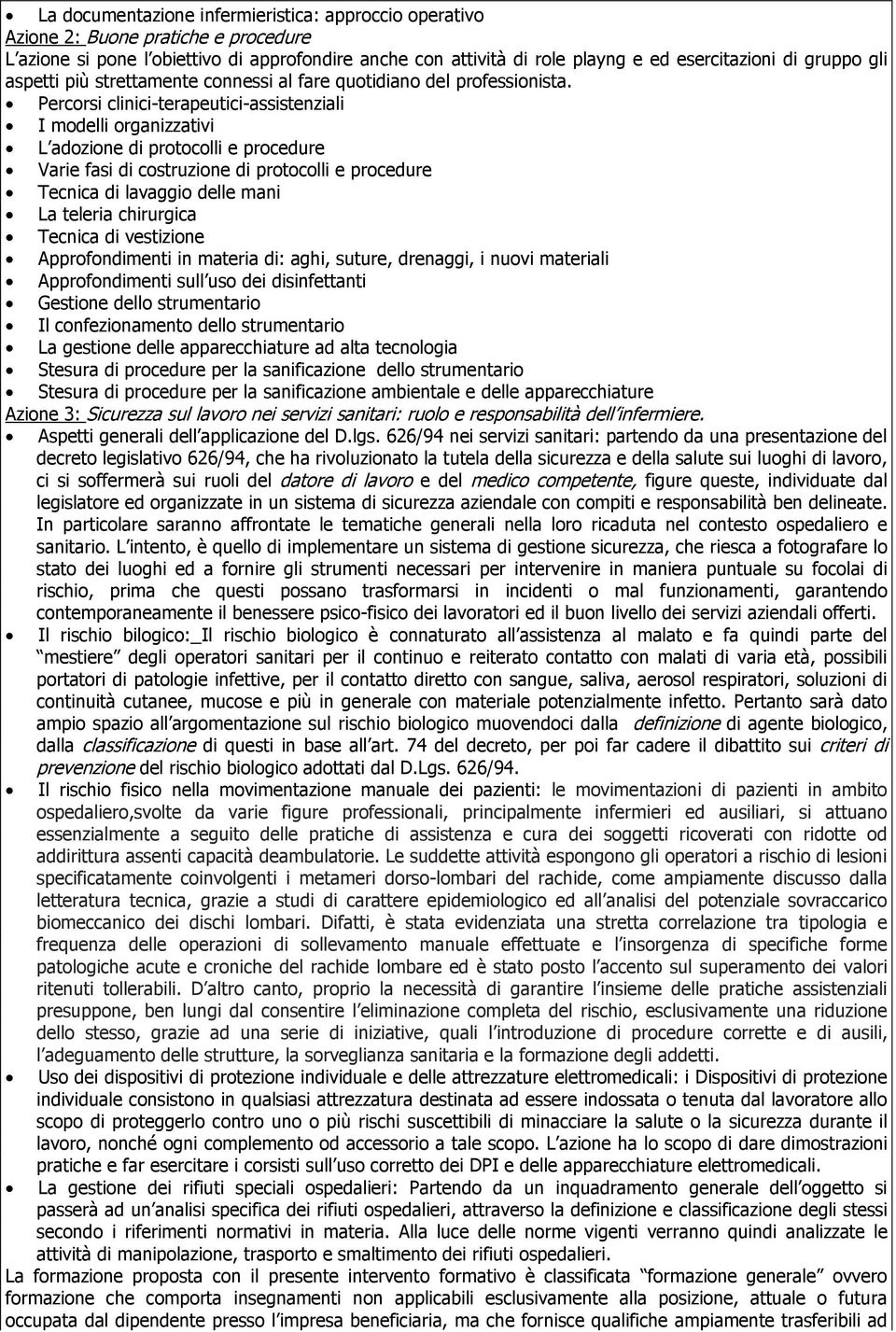 Percorsi clinici-terapeutici-assistenziali I modelli organizzativi L adozione di protocolli e procedure Varie fasi di costruzione di protocolli e procedure Tecnica di lavaggio delle mani La teleria