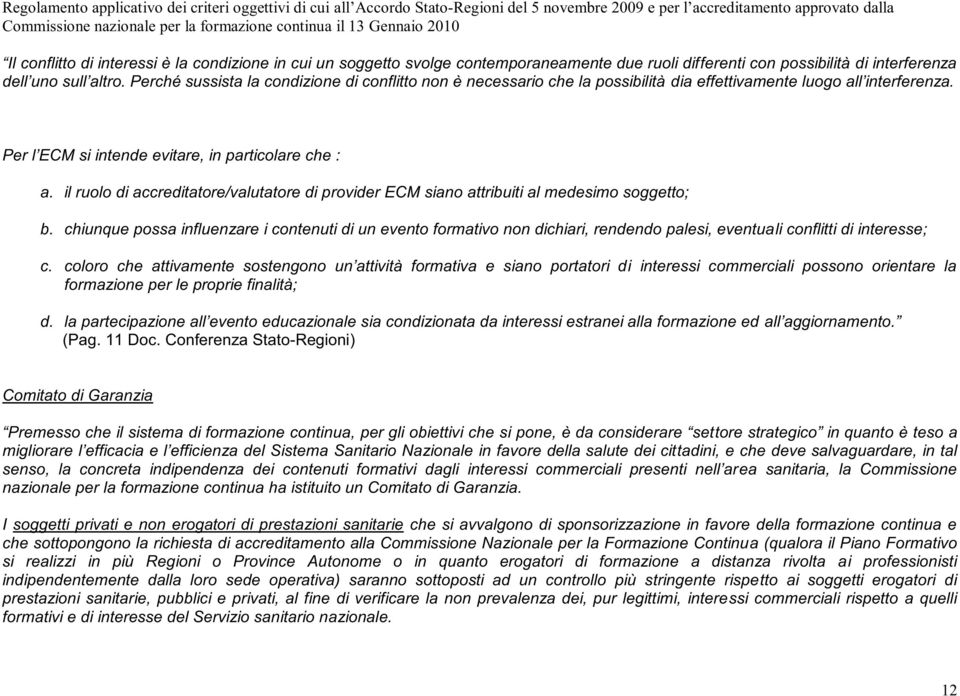 il ruolo di accreditatore/valutatore di provider ECM siano attribuiti al medesimo soggetto; b.